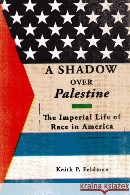 A Shadow Over Palestine: The Imperial Life of Race in America Keith P. Feldman 9780816694518 University of Minnesota Press - książka