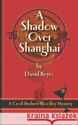 A Shadow Over Shanghai: A Cecil Herbert Woolley Mystery David Keyes 9781775180852 House of Pomegranates Press - książka