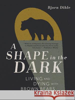 A Shape in the Dark: Living and Dying with Brown Bears Bjorn Dihle 9781680513097 Mountaineers Books - książka