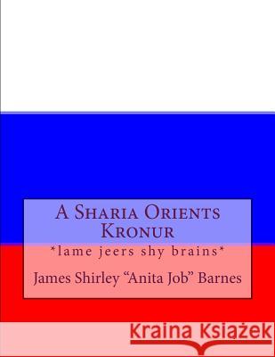 A Sharia Orients Kronur: *lame jeers shy brains* Barnes, James Shirley 9781720668893 Createspace Independent Publishing Platform - książka