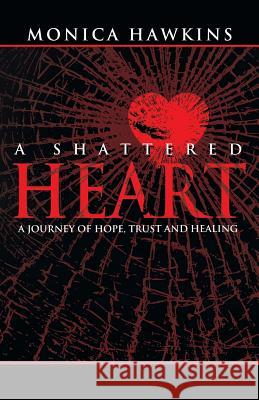 A Shattered Heart: A Journey of Hope, Trust, and Healing Hawkins, Monica 9781490826370 WestBow Press - książka