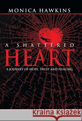 A Shattered Heart: A Journey of Hope, Trust, and Healing Hawkins, Monica 9781490826394 WestBow Press - książka