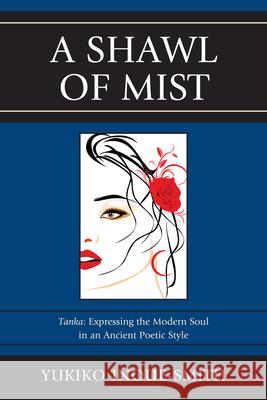 A Shawl of Mist: Tanka: Expressing the Modern Soul in an Ancient Poetic Style Inoue-Smith, Yukiko 9780761859055 University Press of America - książka