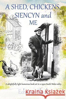 A Shed, Chickens, Siencyn and Me: A delightfully light humorous book set in a 1930s South Wales valley Slack, Edwina 9781500406998 Createspace - książka