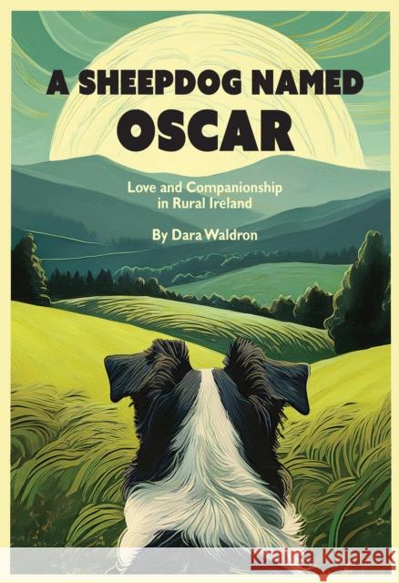 A Sheepdog Named Oscar: Love, Loss, and Interspecies Companionship in Rural Ireland Dara Waldron 9781954600294 Doppelhouse Press - książka