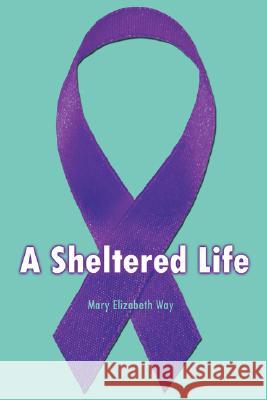 A Sheltered Life Mary Elizabeth Way 9781434349903 Authorhouse - książka