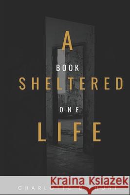 A Sheltered Life: Book One Charlotte D Hunt 9781639720484 Dream Madly Publishing - książka