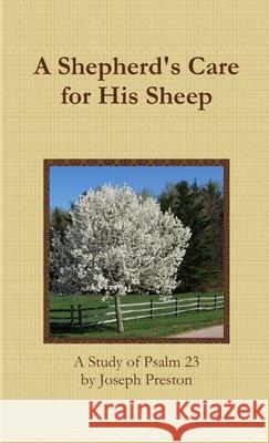 A Shepherd's Care for His Sheep: A Study of Psalm 23 Joseph Preston 9781105501241 Lulu.com - książka