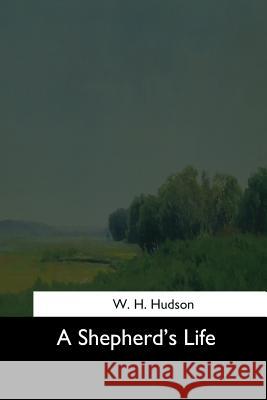 A Shepherd's Life W. H. Hudson 9781544284644 Createspace Independent Publishing Platform - książka