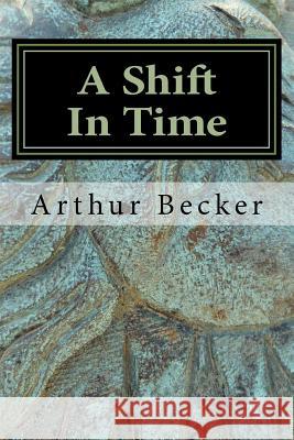 A Shift In Time Arthur Becker 9781514205860 Createspace Independent Publishing Platform - książka