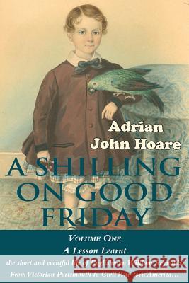 A Shilling on Good Friday: VOLUME ONE: A Lesson Learnt Hoare, Adrian John 9780993336904 Man of Kent Publishing - książka