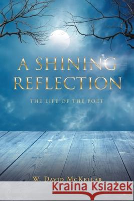 A Shining Reflection: The Life of the Poet W David McKellar 9781662456121 Page Publishing, Inc. - książka