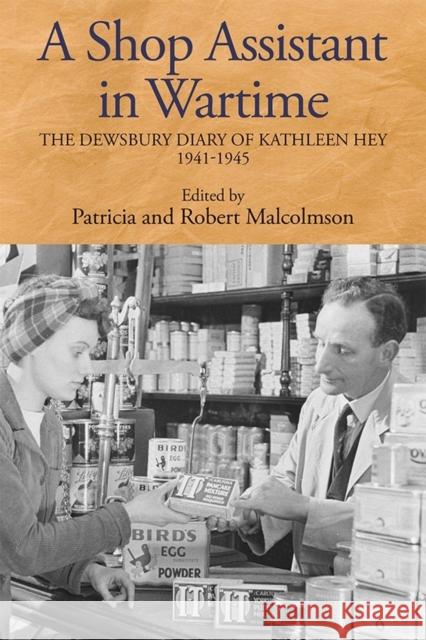 A Shop Assistant in Wartime: The Dewsbury Diary of Kathleen Hey, 1941-1945 Patricia Malcolmson Robert Malcomson 9780993238383 Yorkshire Archaeological History Society - książka