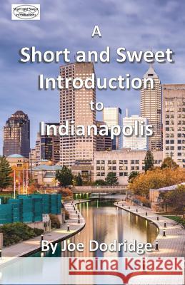 A Short and Sweet Introduction to Indianapolis: a travel guide for Indianapolis Dodridge, Joe 9780692144756 Short and Sweet Introductions - książka