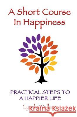 A Short Course In Happiness: Practical Steps To A Happier Life Wallace, Lynda 9780988982314 Three Sixty Five, LLC - książka