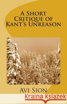 A Short Critique of Kant's Unreason AVI Sion 9781495939211 Createspace - książka