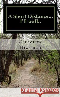 A Short Distance... I'll Walk.: A Short Book of Poetry Catherine Elizabeth Hickman 9781490940908 Createspace - książka