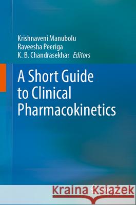 A Short Guide to Clinical Pharmacokinetics Krishnaveni Manubolu Raveesha Peeriga K. B. Chandrasekhar 9789819742820 Springer - książka