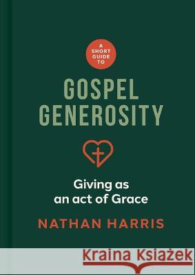 A Short Guide to Gospel Generosity: Giving as an Act of Grace Nathan W. Harris 9781087787640 B&H Books - książka