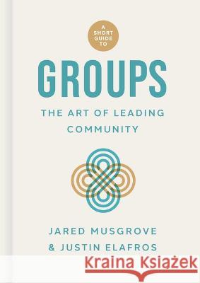 A Short Guide to Groups: The Art of Leading Community Jared Musgrove Justin Elafros 9781087780795 B&H Books - książka
