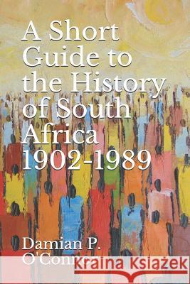 A Short Guide to the History of South Africa 1902-1989 Damian P. O'Connor 9781093725810 Independently Published - książka