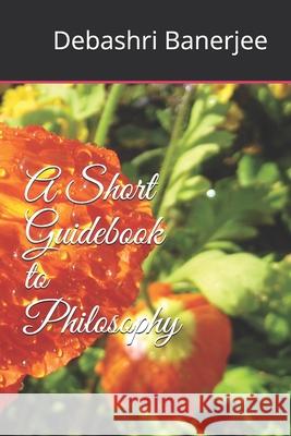 A Short Guidebook to Philosophy Debashri Banerjee 9781678987954 Independently Published - książka