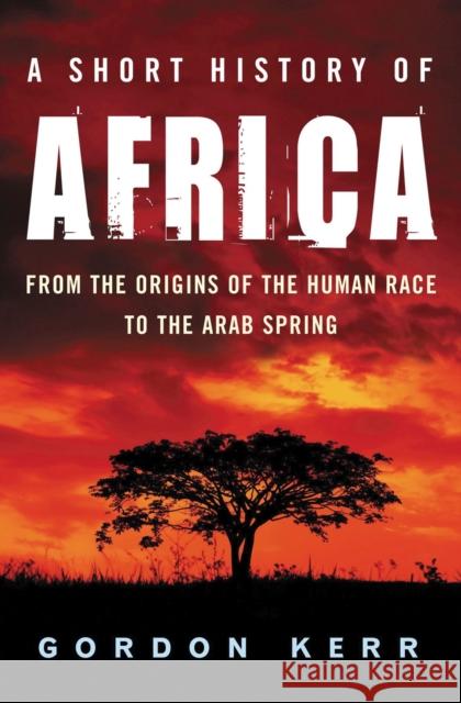 A Short History of Africa: From the Origins of the Human Race to the Arab Spring Gordon Kerr 9781842434420 Oldcastle Books Ltd - książka