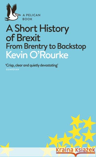 A Short History of Brexit: From Brentry to Backstop ORourke Kevin 9780241398234 Penguin Books Ltd - książka