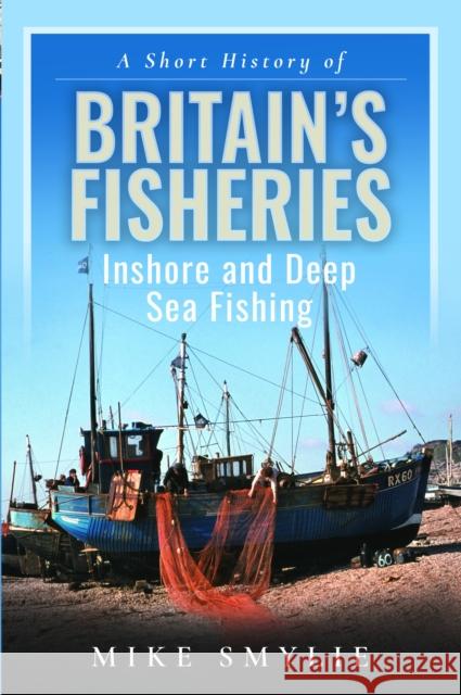 A Short History of Britain’s Fisheries: Inshore and Deep Sea Fishing  9781399069540 Pen & Sword Books Ltd - książka
