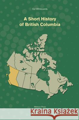 A Short History of British Columbia Ed Whitcomb 9781988242583 Midtown Press - książka