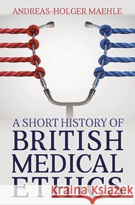 A Short History of British Medical Ethics Andreas-Holger Maehle 9781839193408 Ockham Publishing - książka