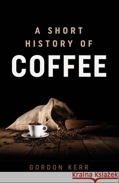 A Short History of Coffee Gordon Kerr 9780857304209 Oldcastle Books - książka