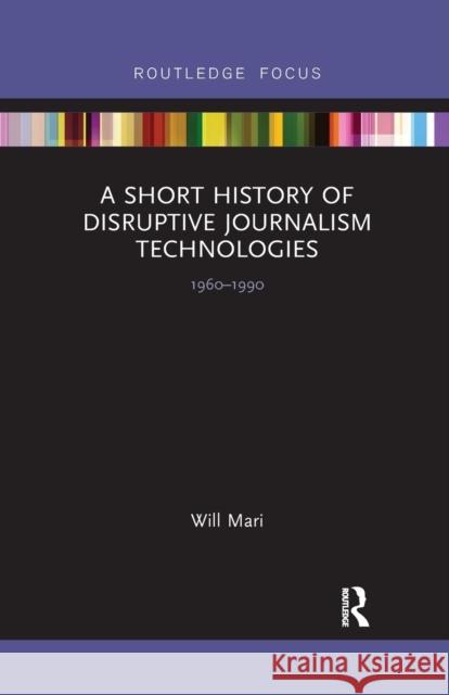 A Short History of Disruptive Journalism Technologies: 1960-1990 Will Mari 9781032338590 Routledge - książka