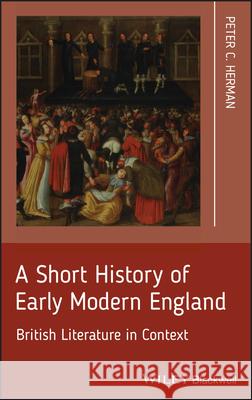 A Short History of Early Modern England: British Literature in Context Herman, Peter C. 9781405195607 Wiley-Blackwell (an imprint of John Wiley & S - książka