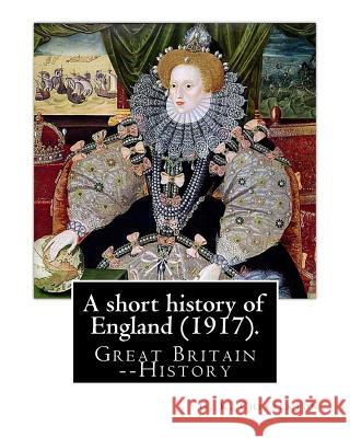 A short history of England (1917). By: G. K. Chesterton: Great Britain -- History Chesterton, G. K. 9781537679495 Createspace Independent Publishing Platform - książka