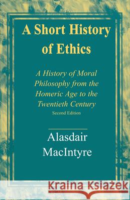 A Short History of Ethics: A History of Moral Philosophy from the Homeric Age to the Twentieth Century, Second Edition Alasdair MacIntyre 9780268203993 University of Notre Dame Press - książka
