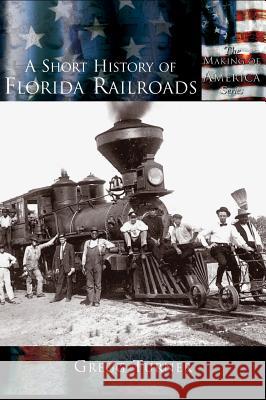 A Short History of Florida Railroads Gregg Turner 9781589730779 Arcadia Publishing (SC) - książka