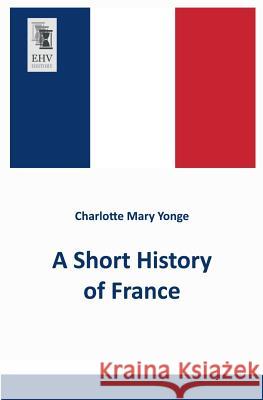 A Short History of France Charlotte Mary Yonge 9783955642433 Ehv-History - książka