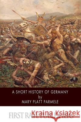 A Short History of Germany Mary Platt Parmele 9781502398840 Createspace - książka