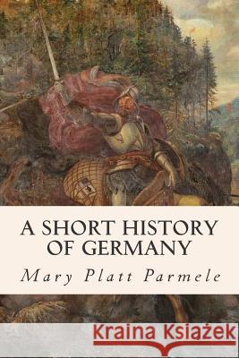 A Short History of Germany Mary Platt Parmele 9781508740988 Createspace - książka
