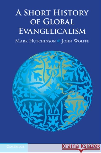 A Short History of Global Evangelicalism Mark Hutchinson John Wolffe 9780521769457 Cambridge University Press - książka