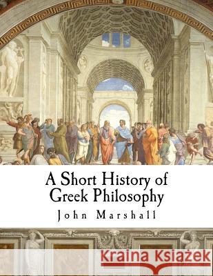 A Short History of Greek Philosophy John Marshall 9781724838414 Createspace Independent Publishing Platform - książka