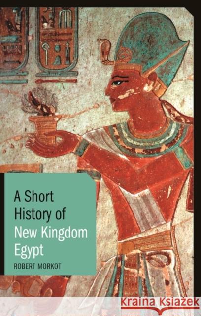 A Short History of New Kingdom Egypt Robert Morkot   9781780764733 I.B.Tauris - książka