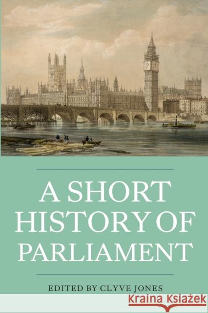 A Short History of Parliament: England, Great Britain, the United Kingdom, Ireland & Scotland Clyve Jones 9781843837176 Boydell & Brewer Ltd - książka