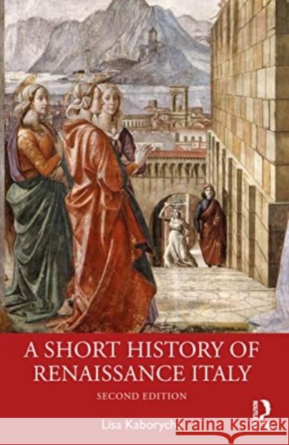 A Short History of Renaissance Italy Kaborycha, Lisa 9781032218694 Taylor & Francis Ltd - książka
