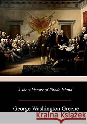 A Short History Of Rhode Island Greene, George Washington 9781981427468 Createspace Independent Publishing Platform - książka