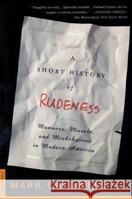 A Short History of Rudeness: Manners, Morals, and Misbehavior in Modern America Mark Caldwell 9780312263898 Picador USA - książka