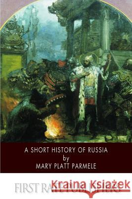 A Short History of Russia Mary Platt Parmele 9781502398826 Createspace - książka