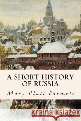 A Short History of Russia Mary Platt Parmele 9781508743514 Createspace - książka