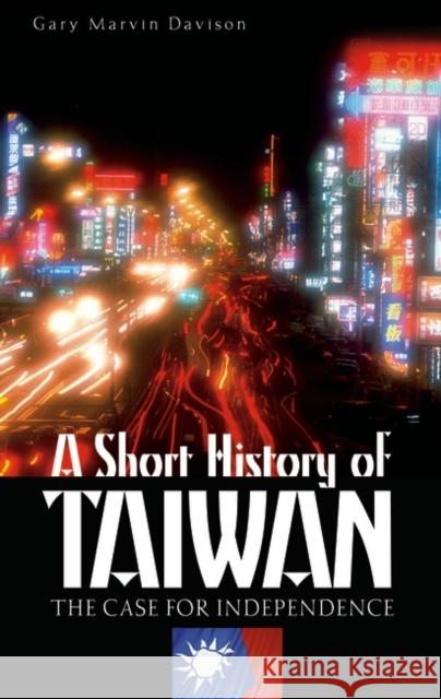 A Short History of Taiwan: The Case for Independence Davison, Gary M. 9780275981310 Praeger Publishers - książka